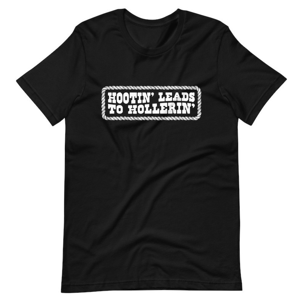 Hootin Leads To Hollerin Unisex Tshirt